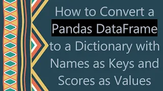 How to Convert a Pandas DataFrame to a Dictionary with Names as Keys and Scores as Values