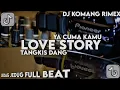 DJ LOVE STORY X TANGKIS DANG X YA CUMA KAMU JEDAG JEDUG FULL BEAT VIRAL TIKTOK 2022 DJ KOMANG RIMEX