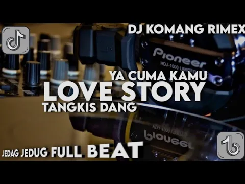 DJ LOVE STORY X TANGKIS DANG X YA CUMA KAMU JEDAG JEDUG FULL BEAT VIRAL TIKTOK 2022 DJ KOMANG RIMEX