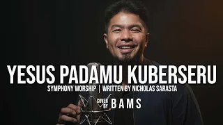 yesus padamu kuberseru symphony worship cover by bams blessings worship