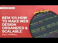 BEM 101 How to Make Web Design Organized Scalable