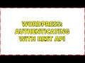 Wordpress Authenticating with REST API 2 Solutions