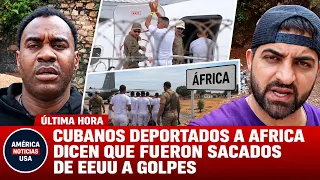 CUBANOS DEPORTADOS A AFRICA  DICEN QUE FUERON SACADOS DE EEUU A GOLPES