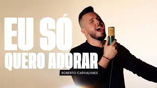 Eu só quero adorar | Roberto Carvalhaes [Clipe oficial]