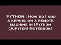 PYTHON How do I add a kernel on a remote machine in IPython Jupyter Notebook