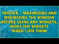Tkinter - Maximizing and minimizing the window before using any widgets hides the widgets when