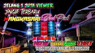 jingle mangkasari blackpink how you like that by dj rizki irfan nanda 69 project 