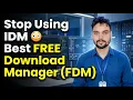 Stop Using IDM Best FREE Download Manager FDM