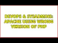 DevOps SysAdmins Apache using wrong version of PHP 2 Solutions