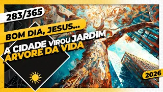 A CIDADE VIROU JARDIM: ÁRVORE DA VIDA - Bom dia, Jesus! 283/365 (2026)