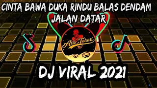 DJ CINTA BAWA DUKA RINDU BALAS DENDAM🎶JALAN DATAR🎶DJ TIKTOK  VIRAL 2021