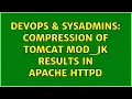 DevOps SysAdmins Compression of Tomcat mod - jk results in Apache httpd