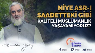 Niye asr-ı saadetteki gibi kaliteli Müslümanlık yaşayamıyoruz?