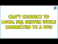Can t connect to local Sql Server while connected to a VPN 2 Solutions