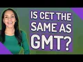 Is CET the same as GMT