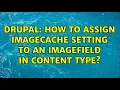Drupal How to assign ImageCache setting to an imagefield in content type 2 Solutions