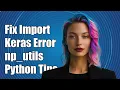 Fixing ImportError Cannot Import Name np - utils in Python Keras