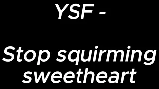 Stop squirming sweetheart - YSF