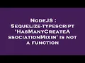 NodeJS Sequelize-typescript HasManyCreateAssociationMixin is not a function