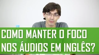 Como Manter o Foco Ao Escutar Áudios em Inglês? | Mairo Vergara