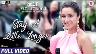 Download Stay A Little Longer - Full Video| Half Girlfriend| Arjun Kapoor, Shraddha Kapoor | Anushka Shahaney MP3