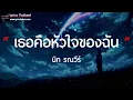 เธอคือหัวใจของฉัน - นิก ธณวีร์ [เนื้อเพลง]