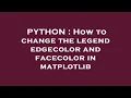 PYTHON How to change the legend edgecolor and facecolor in matplotlib