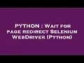 PYTHON Wait for page redirect Selenium WebDriver Python