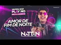 Lagu AMOR DE FIM DE NOITE - NATTAN (Natanzinho)