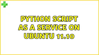 Ubuntu Python script as a service on Ubuntu 11 10