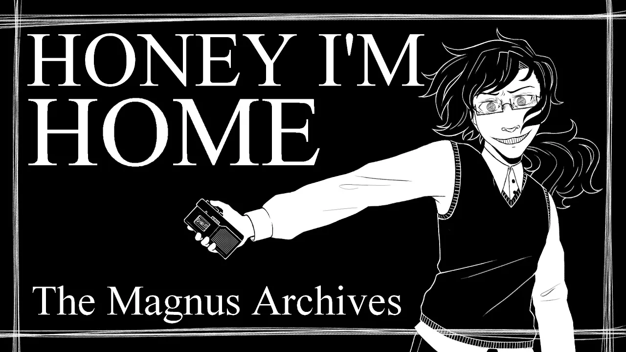 Honey I’m Home – The Magnus Archives Honey I’m Home – The Magnus Archives