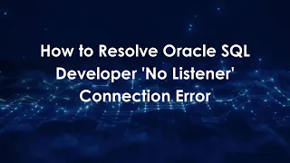 How to Resolve Oracle SQL Developer No Listener Connection Error