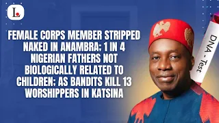 female corps member stripped naked in anambra 1 in 4 nigerian fathers not biologically related to