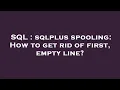 SQL sqlplus spooling How to get rid of first empty line