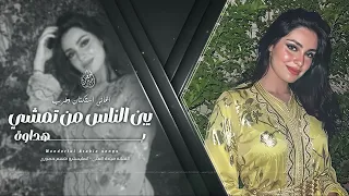 يبن الناس من تمشي بهداوة   حلالي وتلعب بقلبي بشداوة   ماقدر اعوفك        ميادة العلي  مطلوبة اكثر شي دندنها