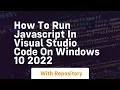 How to run javascript in visual studio code on windows 10 2022