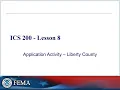 ICS 200 Lesson 8 - Application Activity Liberty County Incident Put Your ICS Skills to the Test