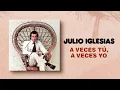 A Veces Tu, A Veces Yo - Julio Iglesias