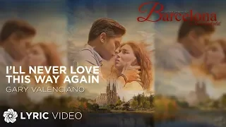 ill never love this way again gary valenciano barcelona a love untold lyrics