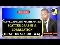 002 - ALEVEL APPLIED MATHEMATICS SCATTER GRAPHS AND CORRELATION STATISTICS FOR SENIOR 5 6