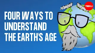 Four ways to understand the Earth s age - Joshua M Sneideman