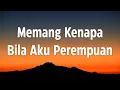 Lagu Memang Kenapa Bila Aku Perempuan - Lirik Lagu