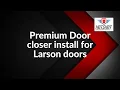 Premium Door Closer Install for Larson doors
