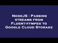 NodeJS Passing streams from Fluent-ffmpeg to Google Cloud Storage
