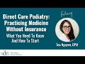 Direct Care Podiatry Practicing Medicine Without Insurance with Dr Tea