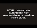 HTML bootstrap datepicker not working displaying on first click