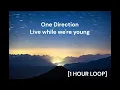 Lagu One Direction - Live while we're young [1 HOUR LOOP]