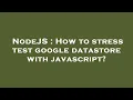 NodeJS How to stress test google datastore with javascript