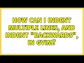 How can I indent multiple lines and indent backwards in gvim 3 Solutions