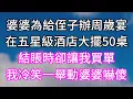 Download Lagu 婆婆為給侄子辦周歲宴！在五星級酒店大擺50桌！結賬時卻讓我買單！我冷笑一舉動婆婆嚇傻！#幸福生活#為人處世#生活經驗#情感故事#婆媳故事#子女孝順#孝順#子女不孝